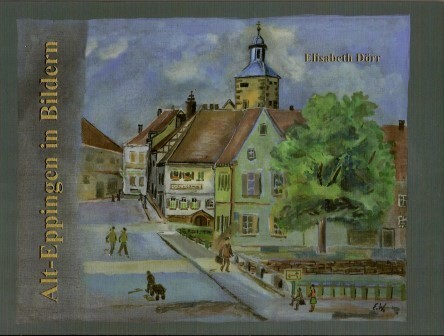 Alt-Eppingen in Bildern Alt-Eppingen in Bildern von Elisabeth Dörr